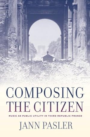 Image du vendeur pour Composing the Citizen : Music As Public Utility in Third Republic France mis en vente par GreatBookPrices