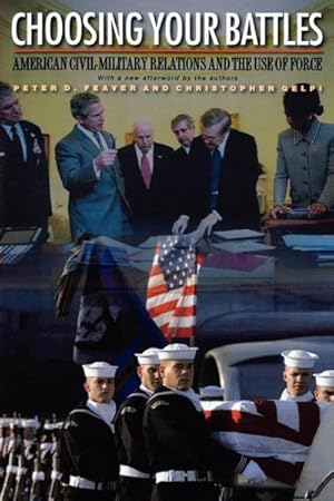 Seller image for Choosing Your Battles : American Civil-military Relations And the Use of Force for sale by GreatBookPrices
