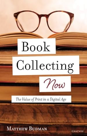 Immagine del venditore per Book Collecting Now : The Value of Print in a Digital Age venduto da GreatBookPrices