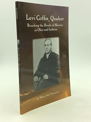 LEVI COFFIN, QUAKER: Breaking the Bonds of Slavery in Ohio and Indiana