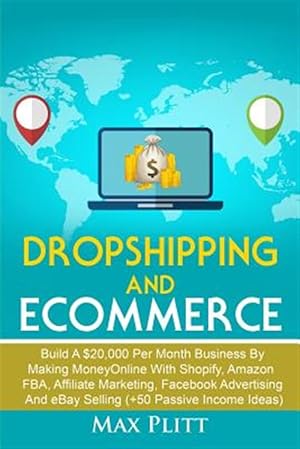 Immagine del venditore per Dropshipping And Ecommerce: Build A $20,000 per Month Business by Making Money Online with Shopify, Amazon FBA, Affiliate Marketing, Facebook Advertis venduto da GreatBookPrices
