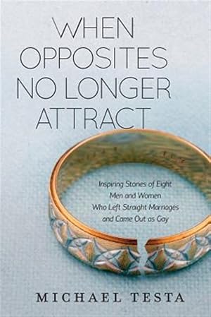 Imagen del vendedor de When Opposites No Longer Attract: Inspiring Stories of Eight Men and Women Who Left Straight Marriages and Came Out as Gay a la venta por GreatBookPrices