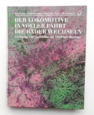 Seller image for Der Lokomotive in voller Fahrt die Rder wechseln. Geschichte und Geschichten aus Nordrhein-Westfalen. Mit zahlr. Abb. for sale by Der Buchfreund