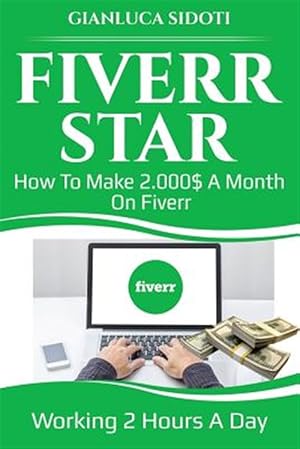 Immagine del venditore per Fiverr Star: How to Make 2000$ a Month on Fiverr Working 2 Hours a Day from Home venduto da GreatBookPrices