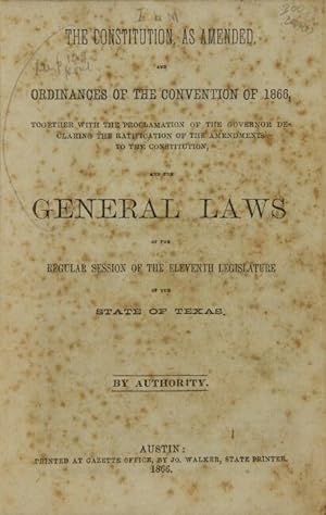 Seller image for The Constitution, as amended, and ordinances of the convention of 1866, together with the proclamation of the governor declaring the ratification of the amendments . and the general laws of the regular session of the eleventh legislature of the state of Texas for sale by Rulon-Miller Books (ABAA / ILAB)