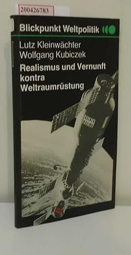 Seller image for Realismus und Vernunft kontra Weltraumrstung / Lutz Kleinwchter ; Wolfgang Kubiczek / Blickpunkt Weltpolitik for sale by ralfs-buecherkiste