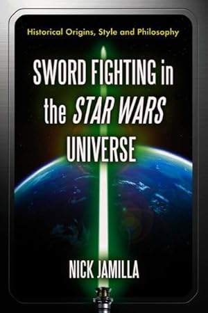 Immagine del venditore per Sword Fighting in the Star Wars Universe : Historical Origins, Style and Philosophy venduto da GreatBookPrices