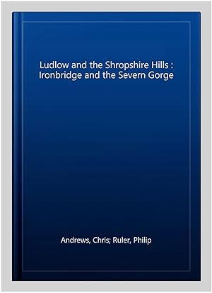 Bild des Verkufers fr Ludlow and the Shropshire Hills : Ironbridge and the Severn Gorge zum Verkauf von GreatBookPrices