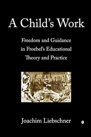 Seller image for Child's Work : Freedom and Play in Froebel's Educational Theory and Practice for sale by GreatBookPrices