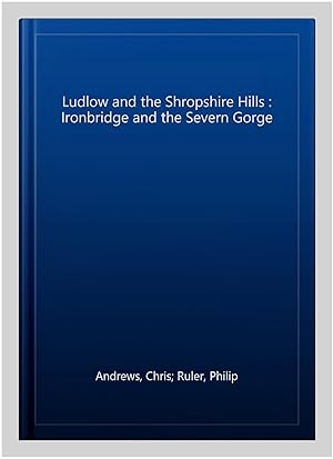 Imagen del vendedor de Ludlow and the Shropshire Hills : Ironbridge and the Severn Gorge a la venta por GreatBookPrices