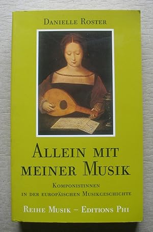 ALLEIN MIT MEINER MUSIK. Komponistinnen in der europäischen Musikgeschichte vom Mittelalter bis i...