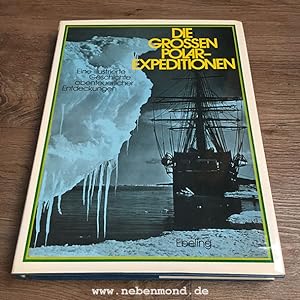 Die großen Polarexpeditionen. Eine illustrierte Geschichte abenteuerlicher Entdeckungen.