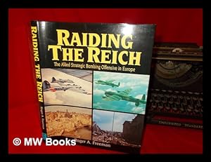 Seller image for Raiding the Reich : the Allied strategic bombing offensive in Europe / Roger A. Freeman for sale by MW Books Ltd.