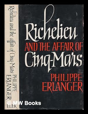 Seller image for Richelieu and the affair of Cinq-Mars / (by) Philippe Erlanger; translated (from the French) by Gilles and Heather Cremonesi for sale by MW Books Ltd.