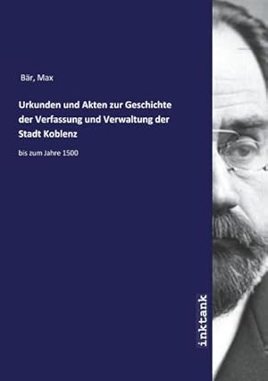 Bild des Verkufers fr Urkunden und Akten zur Geschichte der Verfassung und Verwaltung der Stadt Koblenz : bis zum Jahre 1500 zum Verkauf von AHA-BUCH GmbH