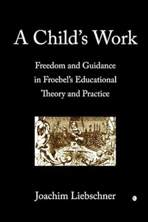 Seller image for Child's Work : Freedom and Play in Froebel's Educational Theory and Practice for sale by GreatBookPrices