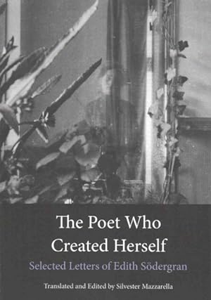 Seller image for Poet Who Created Herself : The Collected Letters of Edith Sodergran to Hagar Olsson With hagar Olsson's Commentary and the Complete Letters of Edith Sodergran to Elmer Diktonius for sale by GreatBookPrices