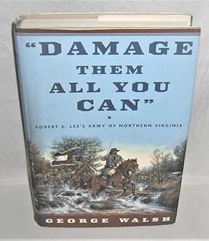 " Damage Them All You Can " Robert E, Lee's Army of Northern Virginia