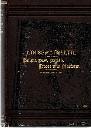 Ethics and Etiquette of the Pulpit, Pew, Parish, Press and Platform : Manual of Manners for Minis...