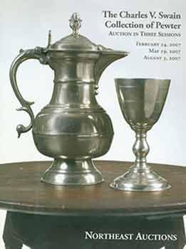 The Charles V. Swain Collection of Pewter. Northeast Auctions. February 24. May 19 & August 3, 20...