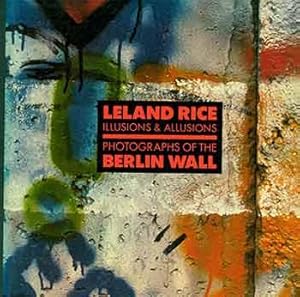 Image du vendeur pour Leland Rice: Illusions & Allusions, Photographs of the Berlin Wall: 14 August-1 November 1987, San Francisco Museum of Modern Art [Exhibition catalogue]. mis en vente par Wittenborn Art Books