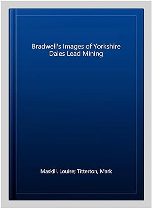 Seller image for Bradwell's Images of Yorkshire Dales Lead Mining for sale by GreatBookPrices