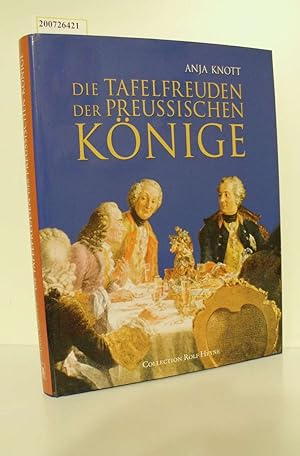 Bild des Verkäufers für Die Tafelfreuden der preußischen Könige / Anja Knott. [Foodfotogr.: Sabine Jellasitz] zum Verkauf von ralfs-buecherkiste