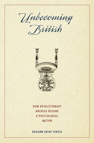 Immagine del venditore per Unbecoming British : How Revolutionary America Became a Postcolonial Nation venduto da GreatBookPrices