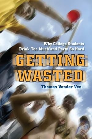 Image du vendeur pour Getting Wasted : Why College Students Drink Too Much and Party So Hard mis en vente par GreatBookPrices