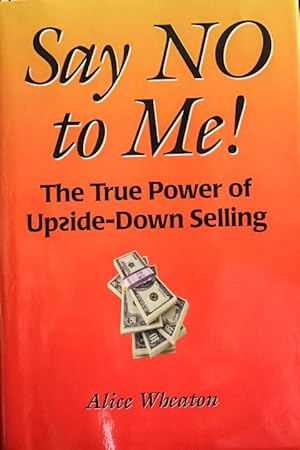 Seller image for Say NO to Me! The True Power of Upside-Down Selling for sale by Mad Hatter Bookstore