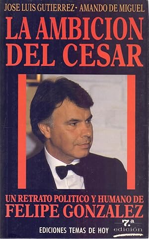 Seller image for LA ANBICION DEL CESAR - UN RETRATO POLITICO Y HUMANO DE FELIPE GONZALEZ for sale by Libreria 7 Soles