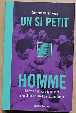 Un si petit homme. Lettres à Anna Bégoune et à quelques autres correspondants.