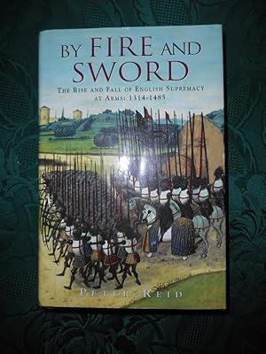 By Fire and Sword - The Rise and Fall of English Supremacy At Arms 1314-1485