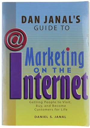 DAN JANAL'S GUIDE TO MARKETING ON THE INTERNET. Getting People to Visit, Buy and Become Customers...