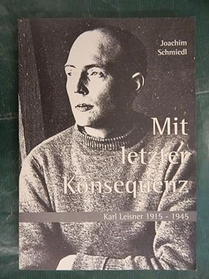 Seller image for Mit letzter Konsequenz - Karl Leisner 1915-1945 for sale by Buchantiquariat Uwe Sticht, Einzelunter.