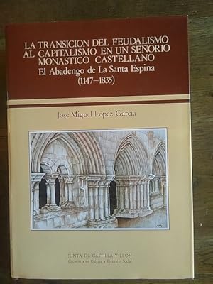 Seller image for LA TRANSICIN DEL FEUDALISMO AL CAPITALISMO EN UN SEORO MONSTICO CASTELLANO. El Abadengo de La Santa Espina (1147-1835) for sale by Librera Pramo