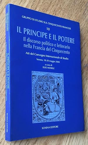 Imagen del vendedor de Il principe e il potere. Il discorso politico e letterario nella Francia del Cinquecento. Atti del Convegno Internazionale di Studio. Verona, 18-20 maggio 2000. a la venta por Les Livres du Pont-Neuf