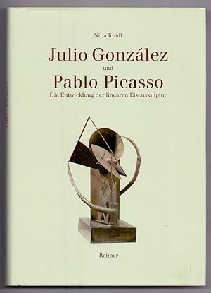 Bild des Verkufers fr Julio Gonzlez und Pablo Picasso : die Entwicklung der linearen Eisenskulptur. Nina Koidl zum Verkauf von Die Wortfreunde - Antiquariat Wirthwein Matthias Wirthwein