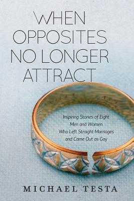 Imagen del vendedor de When Opposites No Longer Attract: Inspiring Stories of Eight Men and Women Who Left Straight Marriages and Came Out as Gay (Paperback or Softback) a la venta por BargainBookStores