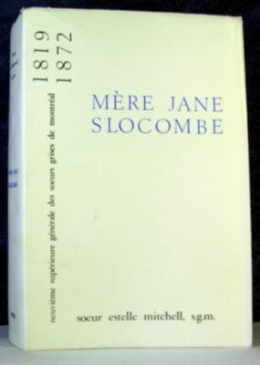 Seller image for Mere Jane Slocombe : Neuvieme Superieure Generale Des Soeurs Grises De Montreal 1819-1872 " Fiat, Le Plus Beau Mot" for sale by Livres Norrois