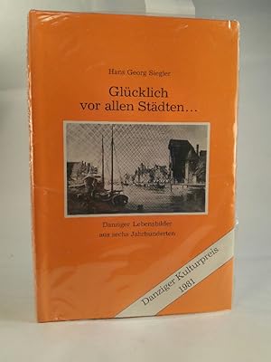 Bild des Verkufers fr Glcklich vor allen Stdten. Danziger Lebensbilder aus sechs Jahrhunderten. zum Verkauf von ANTIQUARIAT Franke BRUDDENBOOKS