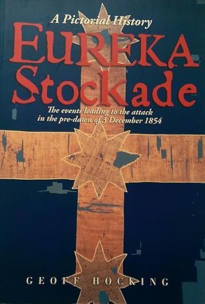 Eureka Stockade: A Pictorial History The Events Leading to the Attack in the Pre-Dawn of 3 Decemb...