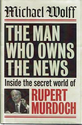 Seller image for The Man Who Owns the News: Inside the Secret World of Rupert Murdoch for sale by Marlowes Books and Music