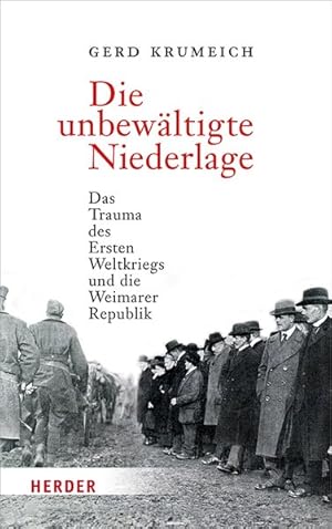 Bild des Verkufers fr Die unbewltigte Niederlage. Das Trauma des Ersten Weltkriegs und die Weimarer Republik. zum Verkauf von A43 Kulturgut