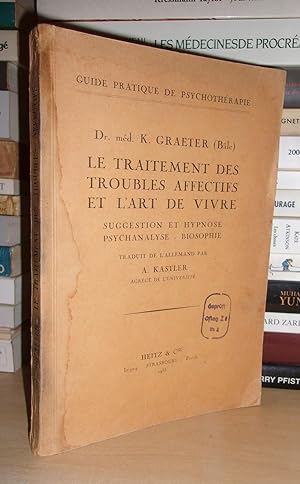 LE TRAITEMENT DES TROUBLES AFFECTIFS ET L'ART DE VIVRE : Suggestion et Hypnose, Psychanalyse, Bio...