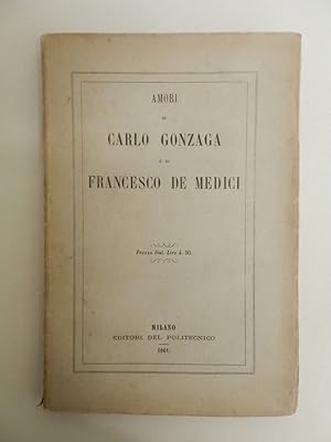 Amori di Carlo Gonzaga e di Francesco de' Medici. Manuscritti anonimi ed inediti