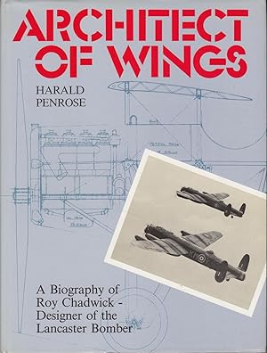 Architect of Wings - A Biography of Roy Chadwick - Designer of the Lancaster Bomber