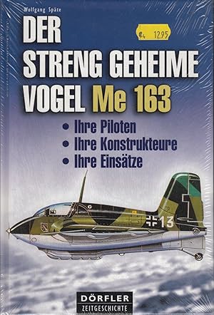 Der streng geheime Vogel Me 163 - Ihre Piloten, ihre Konstrukteure, ihre Einsätze