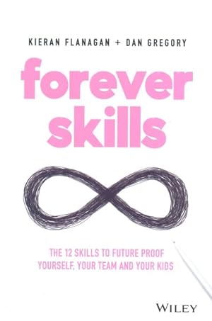 Image du vendeur pour Forever Skills : The 12 Skills to Future Proof Yourself, Your Team and Your Kids mis en vente par GreatBookPrices