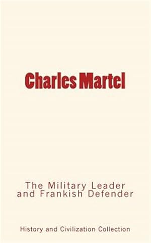 Seller image for Charles Martel: The Military Leader and Frankish Defender for sale by GreatBookPrices